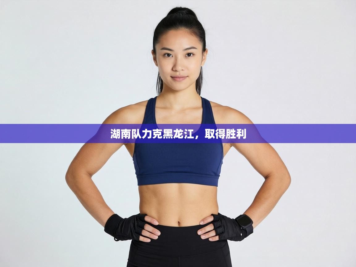 湖南队力克黑龙江，取得胜利  第2张